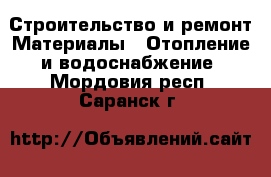 Строительство и ремонт Материалы - Отопление и водоснабжение. Мордовия респ.,Саранск г.